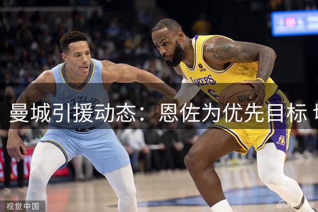 曼城引援动态：恩佐为优先目标 切尔西设转会前提