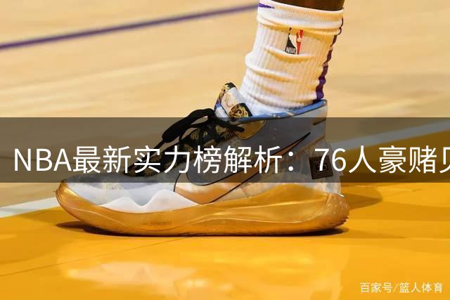 NBA最新实力榜解析：76人豪赌见效升至第4，勇士跌出季后赛圈